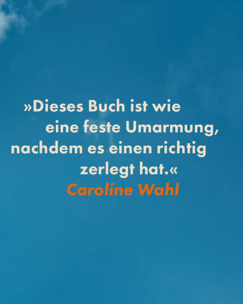 Zitat von Caroline Wahl zu Pause: Dieses Buch ist wie eine feste Umarmung, nachdem es einen richtig zerlegt hat.