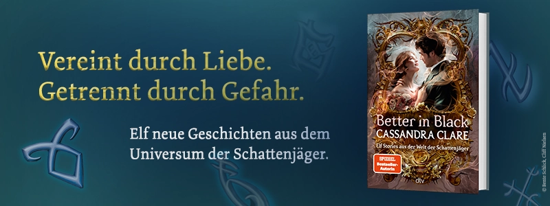 3D Cover des Buchs "Secrets o3D Cover des Buchs "Better in Black" von Cassandra Clare, links daneben der Werbetext: Vereint durch Liebe. Getrennt durch Gefahr. Elf neue Geschichten aus dem Universum der Schattenjäger.