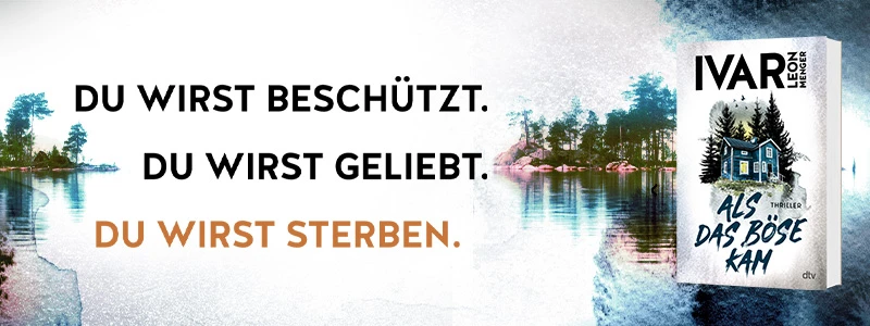 Als das Böse kam von Ivar Leon Menger Buch Als das Böse kam und Text Du wirst beschützt. Du wirst geliebt. Du wirst sterben.