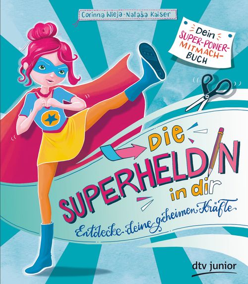 Cover des Buches Die Superheldin in dir: Entdecke deine geheimen Kräfte von Corinna Wieja, Nataša Kaiser