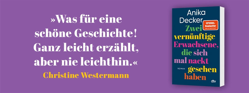 Foto Anika Decker, Buch Zwei vernünftige Erwachsene, die sich mal nackt gesehen haben und Zitat „Was für eine schöne Geschichte! Ganz leicht erzählt, aber nie leichthin!“ von Christine Westermann