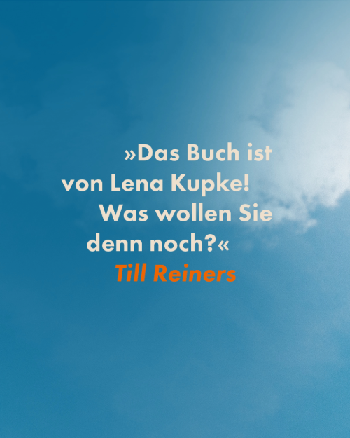Zitat von Till Reiners zu Pause: Das Buch ist von Lena Kupke! Was wollen Sie denn noch?
