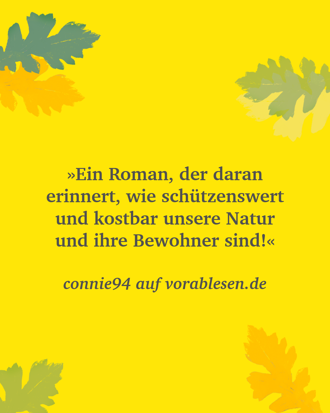 Zitat von connie94 auf vorablesen.de: »Ein Roman, der daran erinnert, wie schützenswert und kostbar unsere Natur und ihre Bewohner sind!«