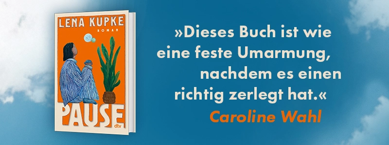 Foto von Lena Kupke und Zitat von Caroline Wahl zum Buch Pause: Dieses Buch ist wie eine feste Umarmung, nachdem es einen richtig zerlegt hat.
