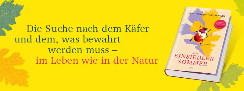 Eichenblätter auf gelbem Hintergrund, mittig der Text "Die Suche nach dem Käfer und dem, was bewahrt werden muss - im Leben wie in der Natur", rechts davon das liegende 3D-Cover von "Der Einsiedlersommer" von Anne Sverdrup-Thygeson und links das Zitat "