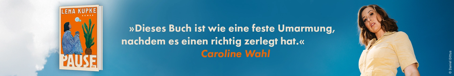 Foto von Lena Kupke und Zitat von Caroline Wahl zum Buch Pause: Dieses Buch ist wie eine feste Umarmung, nachdem es einen richtig zerlegt hat.