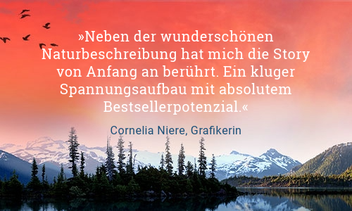 Text Neben der wunderschönen Naturbeschreibung hat mich die Story von Anfang an berührt. Ein kluger Spannungsaufbau mit absolutem Bestsellerpotenzial. Zitat von Cornelia Niere, Grafikerin