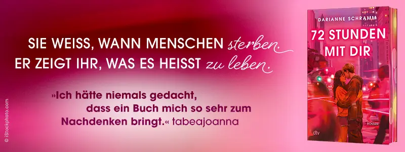 3D Cover des Buches 72 Stunden mit dir von Darianne Schramm. Links daneben der Text: Sie weiß, wann Menschen sterben. Er zeigt ihr, was es heißt zu leben.