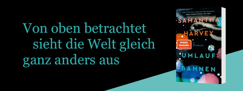 Buch Umlaufbahnen von Samantha Harvey und Zitat der Booker Prize Foundation, Umlaufbahnen ist hoffnungsvoll aktuell und zeitlos.